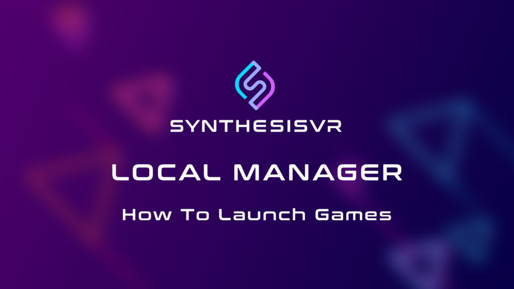 Synthesis VR Local Manager, How To Launch Games